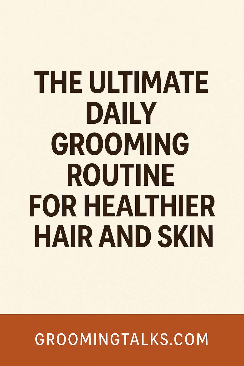 Daily Grooming Routine for Healthier Hair and Skin